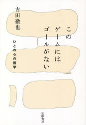 このゲームにはゴールがない　ひとの心の哲学　古田徹也/著