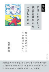 手記私はいかにして統合失調症から回復したのか　統合失調症の人とその周辺の人々へ　児玉朋己/著