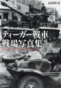 ティーガー戦車戦場写真集 新装版 広田厚司/著