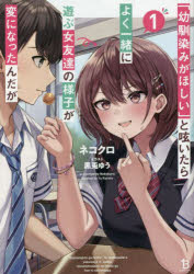 「幼馴染みがほしい」と呟いたらよく一緒に遊ぶ女友達の様子が変になったんだが　1　ネコクロ/著