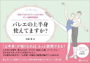 バレエの上半身使えてますか? 本気でうまくなりたい人のためのダンス解剖学教室 佐藤愛/著