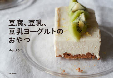 豆腐、豆乳、豆乳ヨーグルトのおやつ　今井ようこ/著