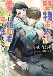 堅物王太子は愛しい婚約者に手を出せない　小山内慧夢/著
