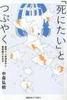 「死にたい」とつぶやく　座間9人殺害事件と親密圏の社会学　中森弘樹/著