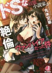 ドSな官能小説家が絶倫ヴァンパイアだった件　丸木文華/著