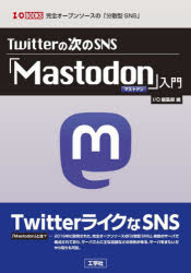 Twitterの次のSNS「Mastodon」入門　完全オープンソースの「分散型SNS」　I　O編集部/編