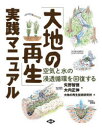 「大地の再生」実践マニュアル 空気と水の浸透循環を回復する 矢野智徳/著 大内正伸/著 大地の再生技術研究所/編