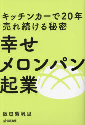幸せメロンパン起業　キッチンカーで20年売れ続ける秘密　阪田紫帆里/著