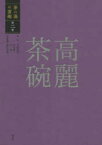 茶の湯の茶碗　第2巻　高麗茶碗　赤沼多佳/監修　竹内順一/監修　谷晃/監修