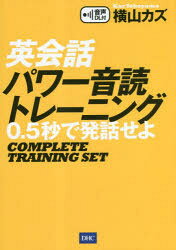 英会話パワー音読トレーニング　0．5秒で発話せよ　横山カズ/〔著〕