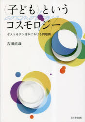 〈子ども〉というコスモロジー　ポストモダン日本における問題圏　吉田直哉/著