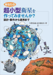 あなたの超小型衛星を作ってみませんか? 設計・製作から運用まで 久野治義/著 長谷部信行/著