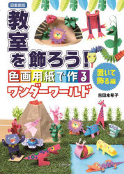 教室を飾ろう!　色画用紙で作るワンダーワールド　置いて飾る編　図書館版　吉田未希子/著