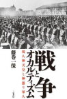 戦争とオカルティズム　現人神天皇と神憑り軍人　藤巻一保/著