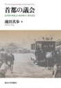 首都の議会 近代移行期東京の政治秩序と都市改造 池田真歩/著