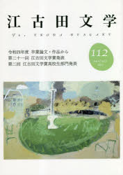 江古田文学 第112号 令和四年度卒業論文・作品から 第二十一回江古田文学賞発表 第二回江古田文学賞高校生部門発表 江古田文学会/編集