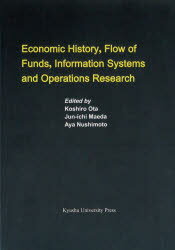 Economic　History，Flow　of　Funds，Information　Systems　and　Operations　Research　Koshiro　Ota/〔編〕　Jun‐ichi　Maeda/〔編〕　Aya　Nushimoto/〔編〕