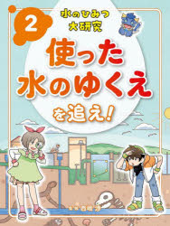 水のひみつ大研究　2　使った水のゆくえを追え!　西嶋渉/監修