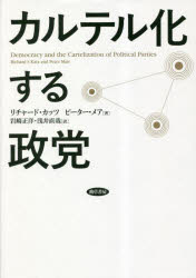 カルテル化する政党　リチャード・カッツ/著　ピーター・メア/著　岩崎正洋/訳　浅井直哉/訳