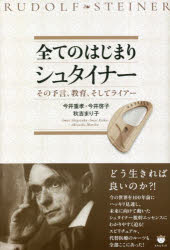 全てのはじまりシュタイナー その予言、教育、そしてライアー 今井重孝/著 今井啓子/著 秋吉まり子/著