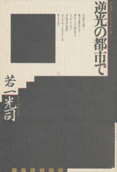 【新品】逆光の都市(マチ)で　若一光司/著