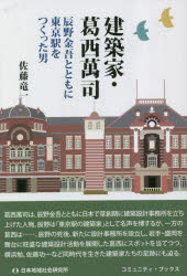 建築家・葛西萬司　辰野金吾とともに東京駅をつくった男　佐藤竜一/著