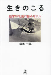 生きのこる　陸軍特攻飛行隊のリアル　山本一清。/著