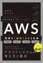 AWS開発を《成功》させる技術 エバンジェリストの知識と経験を1冊にまとめた 高岡将/著 佐々木亨/著