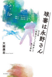 球審は永野さん　あの夏「神様がつくった試合」で見た景色　大園康志/著