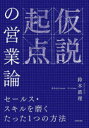 仮説起点の営業論 セールス・スキルを磨くたった1つの方法 鈴木眞理/著