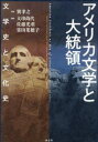 アメリカ文学と大統領　文学史と文化史　巽孝之/監修　大串尚代/編著　佐藤光重/編著　常山菜穂子/編著