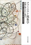 フェミニスト現象学　経験が響きあう場所へ　稲原美苗/編　川崎唯史/編　中澤瞳/編　宮原優/編