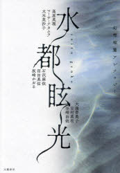 水都眩光 幻想短篇アンソロジー 高原英理/著 マーサ・ナカムラ/著 大木芙沙子/著 石沢麻依/著 沼田真佑/著 坂崎かおる/著 大濱普美子/著 吉村萬壱/著 谷崎由依/著