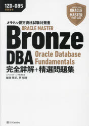 ORACLE MASTER Bronze DBA Oracle Database Fundamentals完全詳解 精選問題集 試験番号:1Z0－085 飯室美紀/著 西昭彦/著