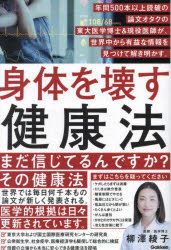 身体を壊す健康法　年間500本以上読破の論文オタクの東大医学博士＆現役医師が、世界中から有益な情報を見つけて解き明かす。　柳澤綾子/著