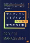 プロジェクトマネジメントの本物の実力がつく本　組織力・コミュニケーション能力・リーダーシップ・キャリア構築力を全部鍛える　橋本将功/著