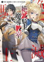 絶滅騎士の魔導教室 1. 訳あり最強騎士と落ちこぼれ生徒会長 世嗣/著