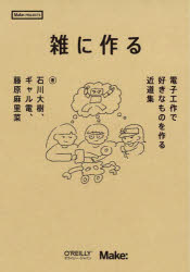 雑に作る 電子工作で好きなものを作る近道集 石川大樹/著 ギャル電/著 藤原麻里菜/著
