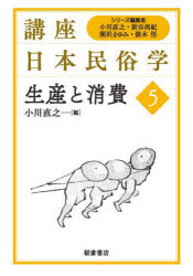 講座日本民俗学　5　生産と消費　小川直之/シリーズ編集　新谷尚紀/シリーズ編集　関沢まゆみ/シリーズ編集　俵木悟/シリーズ編集