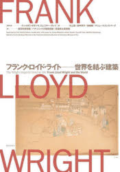 フランク・ロイド・ライト−世界を結ぶ建築 ケン・タダシ・オオシマ/監修・著 ジェニファー・グレイ/監修・著 水上優/〔ほか〕著 豊田市美術館/編 パナソニック汐留美術館/編 青森県立美術館/編