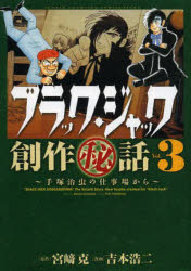 ブラック・ジャック創作秘話　手塚治虫の仕事場から　Vol．3　宮崎克/原作　吉本浩二/漫画