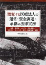 激変する医療法人の運営・資金調達・承継の法律実務　役員・理事会・レセプト・広告規制・MS法人・ガバナンス・設立・組織再編・解散　今川嘉文/著