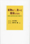 果物をまいにち食べて健康になる　哲学的、医科学的な視点で見直そう　田中敬一/共著　間苧谷徹/共著