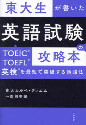東大生が書いた英語試験の攻略本 TOEIC・TOEFL・英検を最短で突破する勉強法