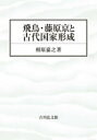 飛鳥・藤原京と古代国家形成 相原嘉之/著
