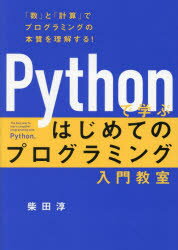 Pythonで学ぶはじめてのプログラミング入門教室　「数」と「計算」でプログラミングの本質を理解する!　柴田淳/著