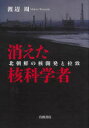 消えた核科学者　北朝鮮の核開発と拉致　渡辺周/著