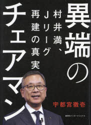 異端のチェアマン　村井満、Jリーグ再建の真実　宇都宮徹壱/著