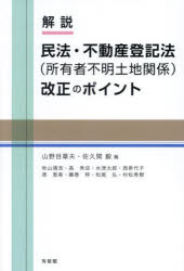 解説民法・不動産登記法〈所有者不明土地関係〉改正のポイント　山野目章夫/編　佐久間毅/編　秋山靖浩/著　高秀成/著　水津太郎/著　西希代子/著　原恵美/著　藤巻梓/著　松尾弘/著　村松秀樹/著