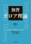 独習ガロア理論　群　環　体から低次数のガロア群まで　初学者のための至極の講義録　新妻弘/著